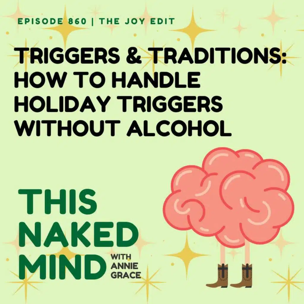 Triggers & Traditions: How to Handle Holiday Triggers Without Alcohol | The Joy Edit | E860