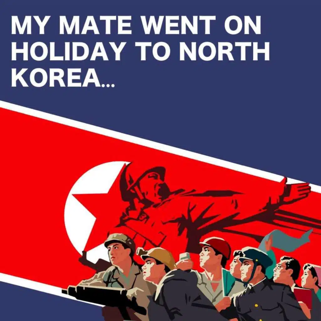 My Mate Went On Holiday to North Korea…