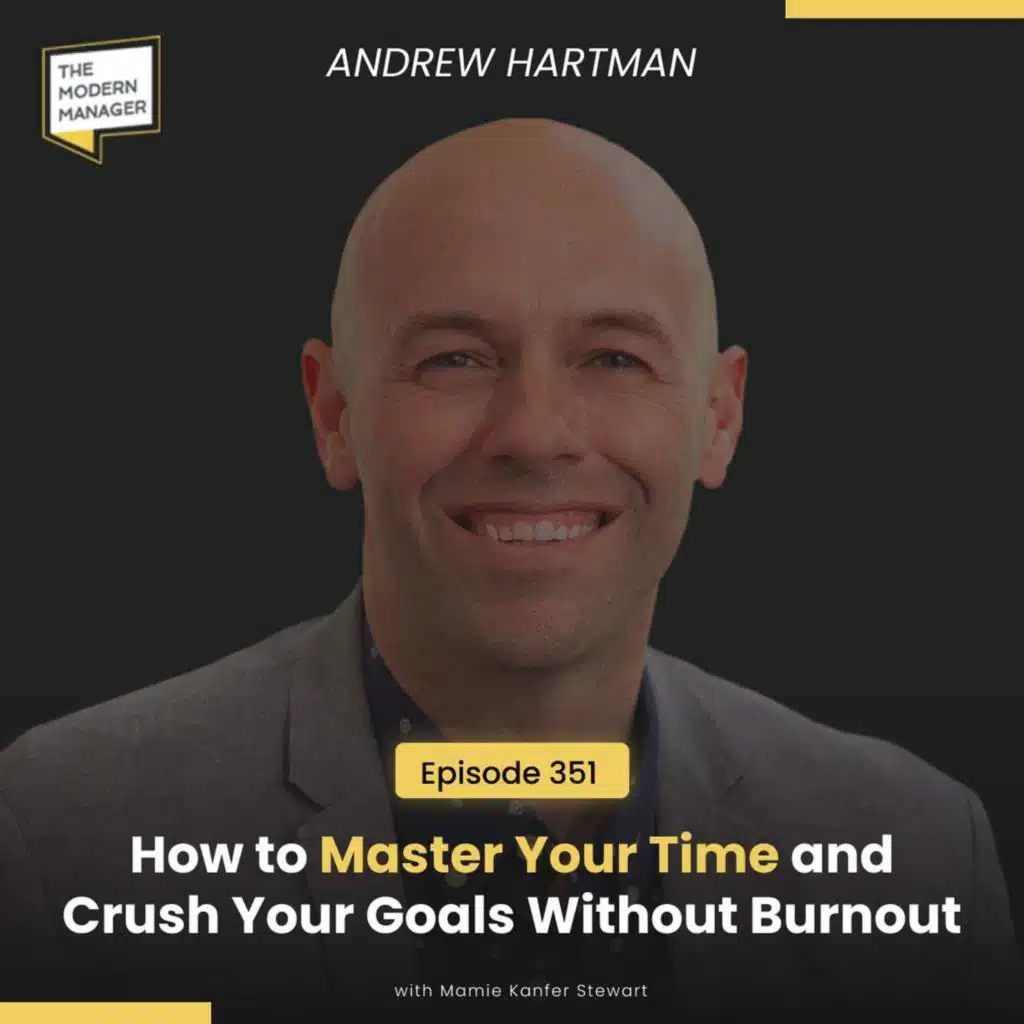 351: How to Master Your Time and Crush Your Goals Without Burnout with Andrew Hartman