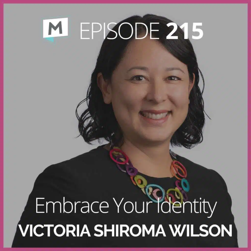 215: Embrace Your Identity with Victoria Shiroma Wilson