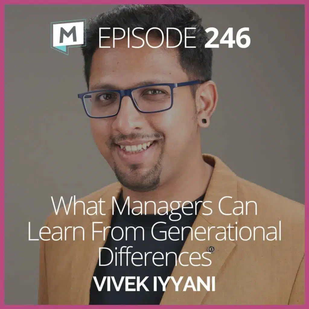 246: What Managers Can Learn From Generational Differences with Vivek Iyyani