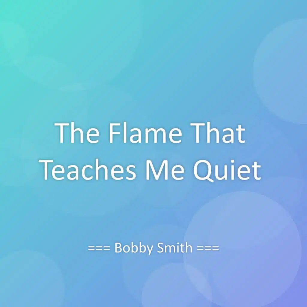The Flame That Teaches Me Quiet