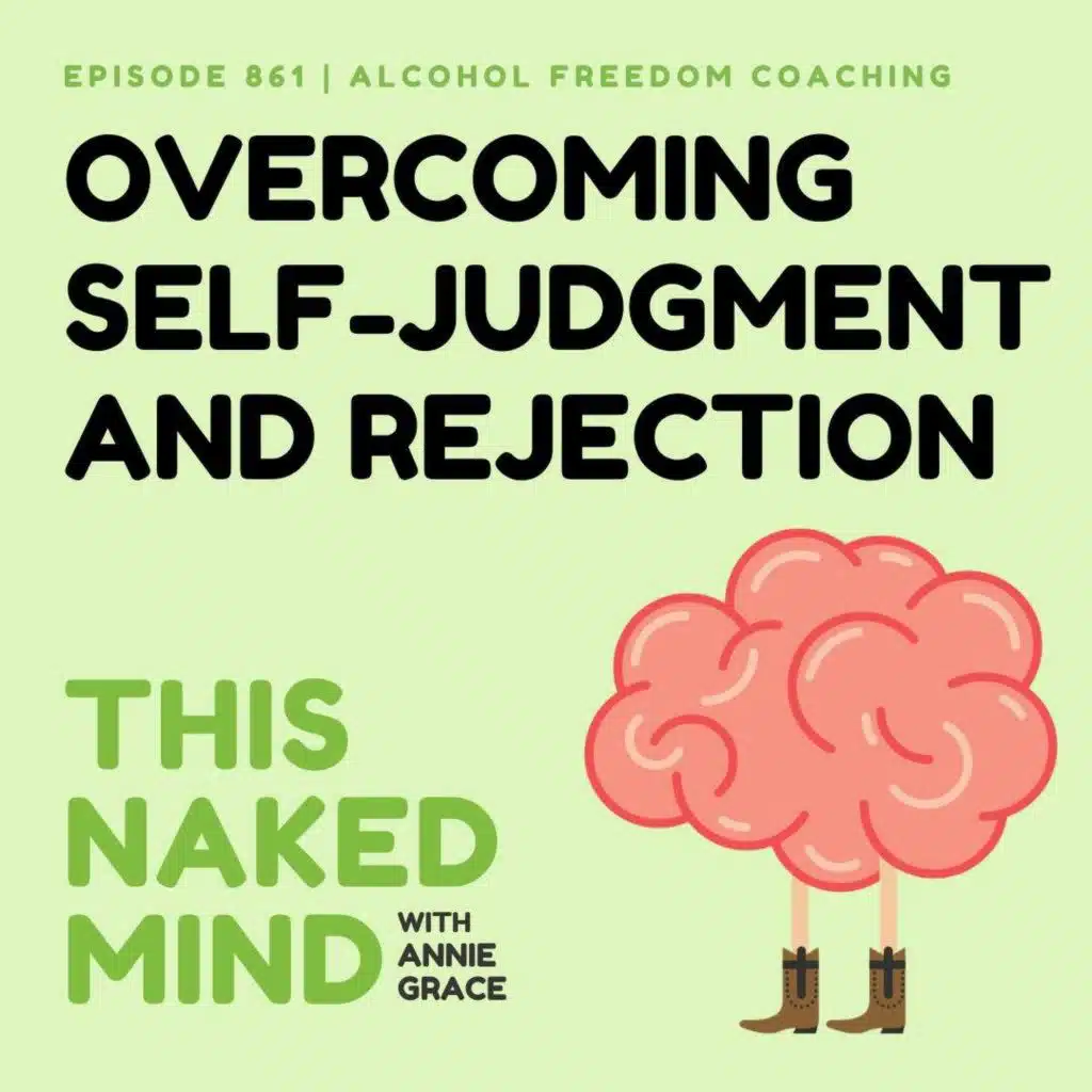 Overcoming Self-Judgment and Rejection | Alcohol Freedom Coaching | E861
