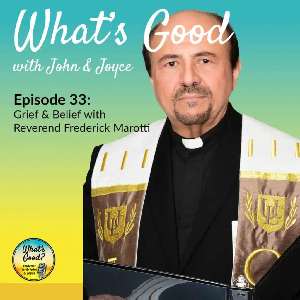 What's Good with John & Joyce: Ep 33 - Grief & Belief with Reverend Frederick Marotti