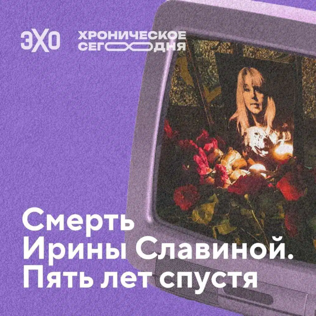 Смерть Ирины Славиной. Пять лет спустя