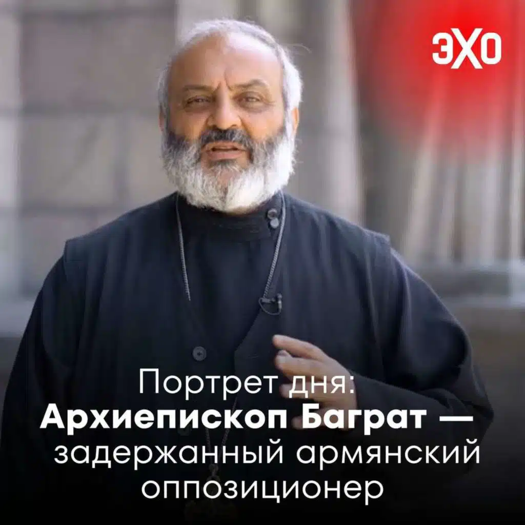 Архиепископ Баграт — задержанный армянский оппозиционер / 25.06.2025