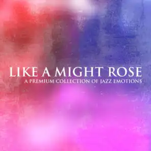 Like a Might Rose (A Premium Collection of Jazz Emotions)