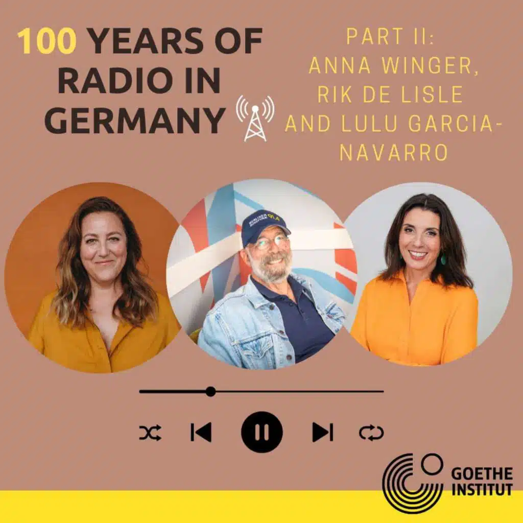Celebrating 100 years of radio in Germany – Part II: Anna Winger, Rik de Lisle and Lulu Garcia-Navarro.