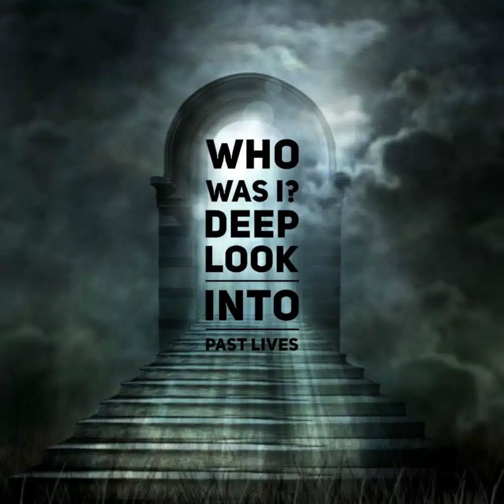 Who Was I?  A Deep Look into Past Lives