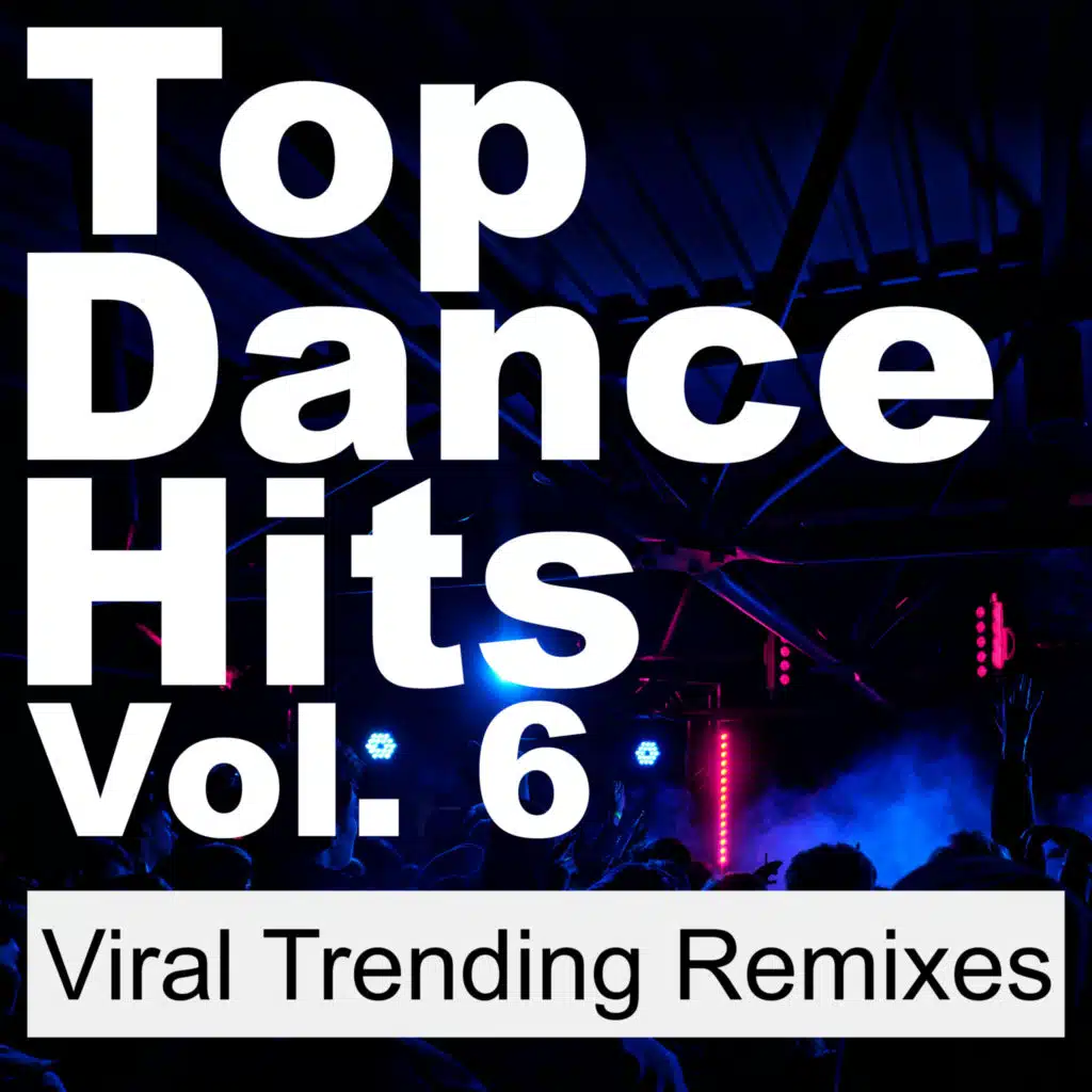 Top Dance Hits, Vol. 6 (Viral Trending Remixes)