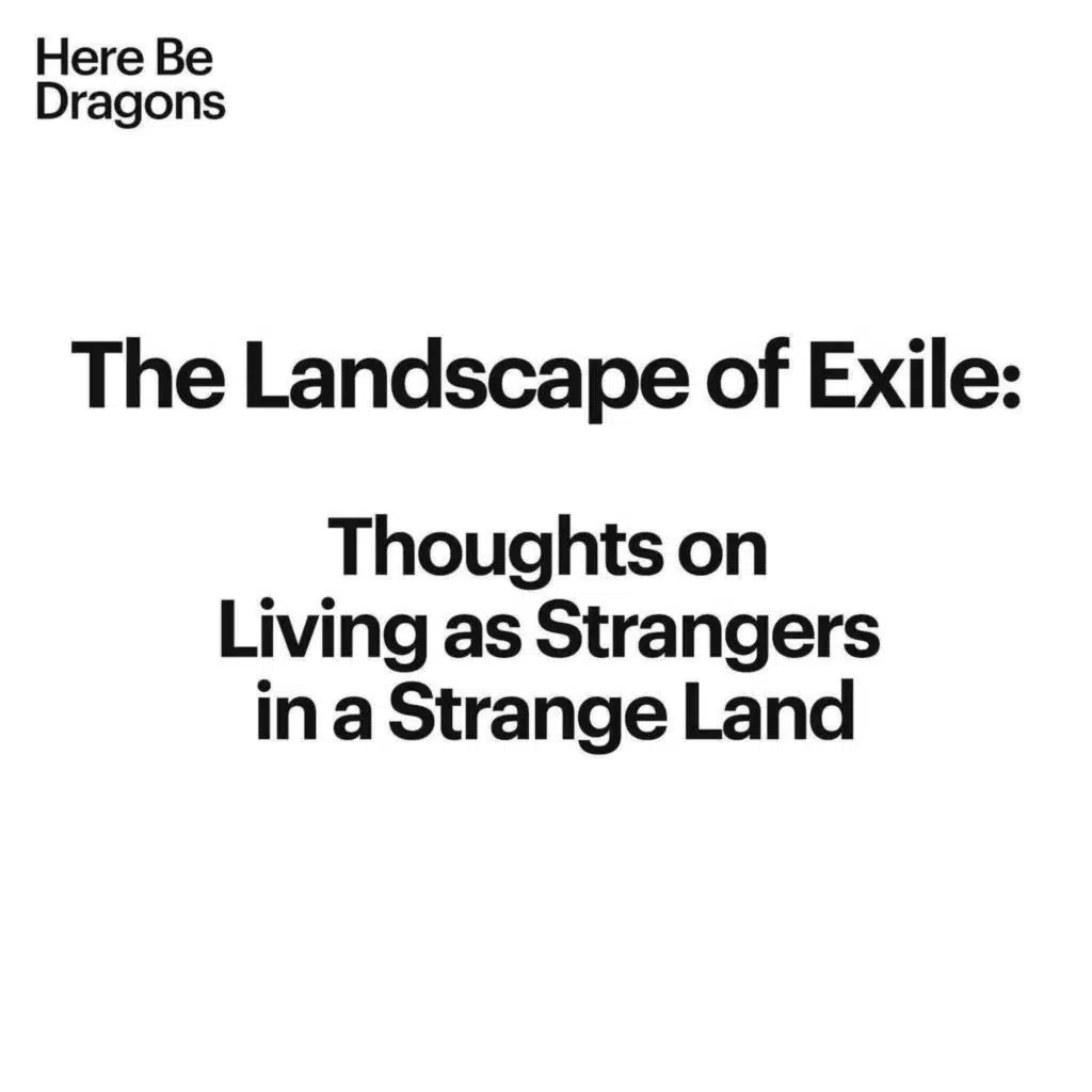 The Landscape of Exile: Thoughts on Living as Strangers in a Strange Land