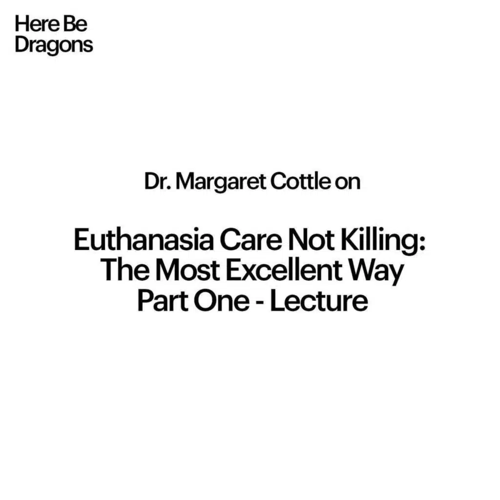 Episode 5: Dr. Margaret Cottle on Euthanasia Care Not Killing - The Most Excellent Way. Part 1