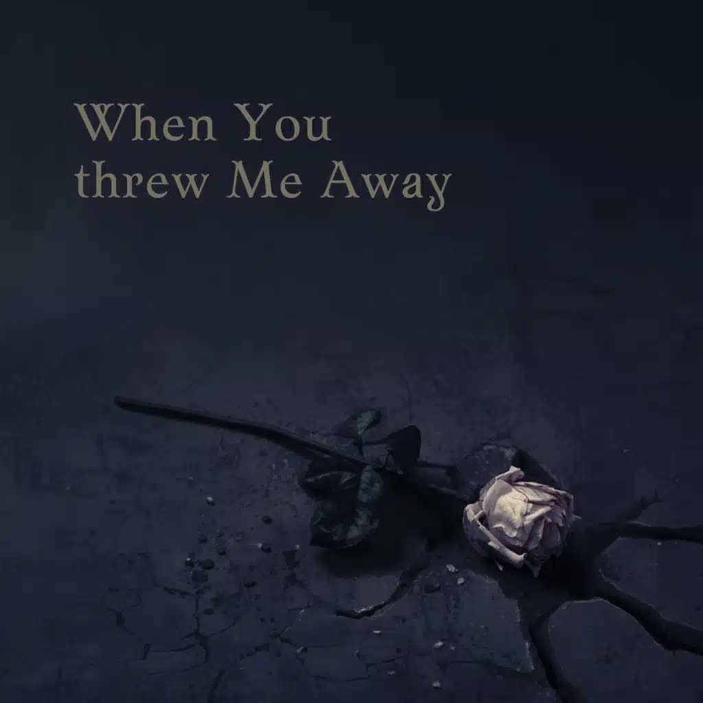 When You threw Me Away