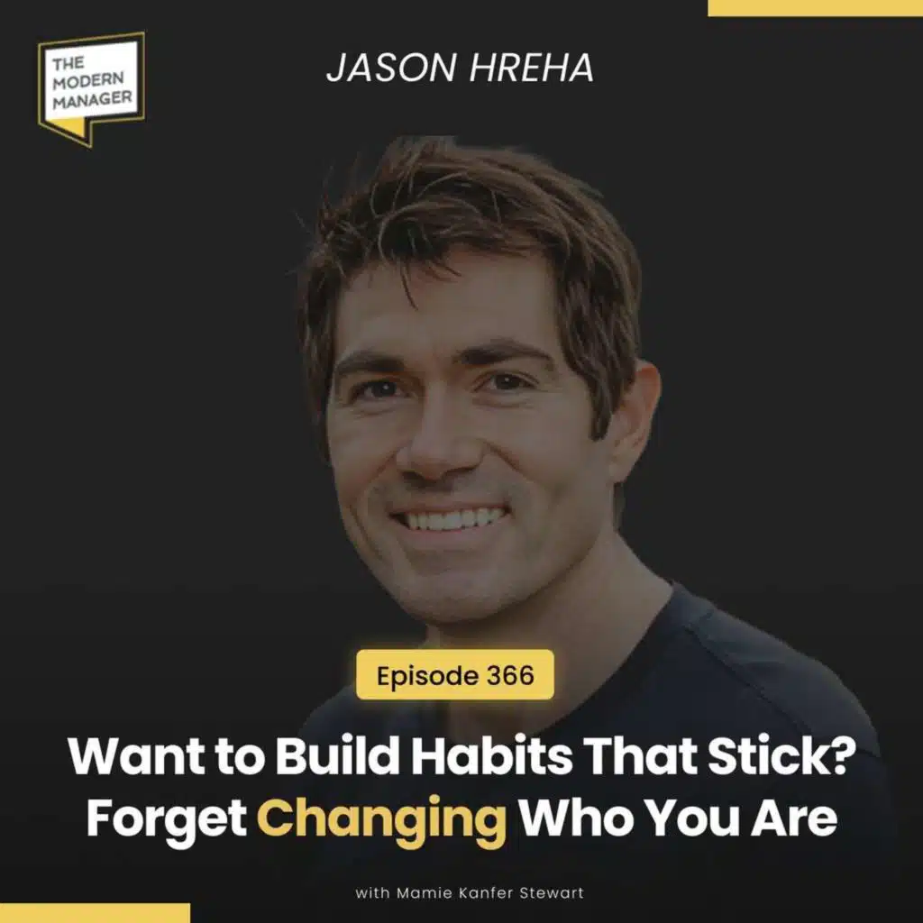 366: Want to Build Habits That Stick? Forget Changing Who You Are with Jason Hreha