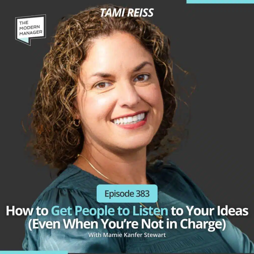 383: How to Get People to Listen to Your Ideas (Even When You’re Not in Charge) with Tami Reiss