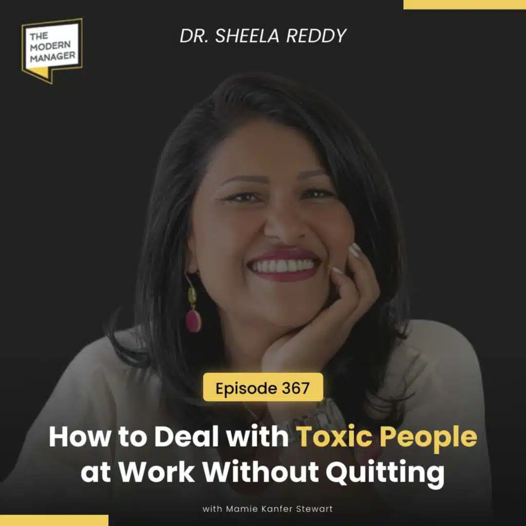 367: How to Deal with Toxic People at Work Without Quitting with Dr. Sheela Reddy