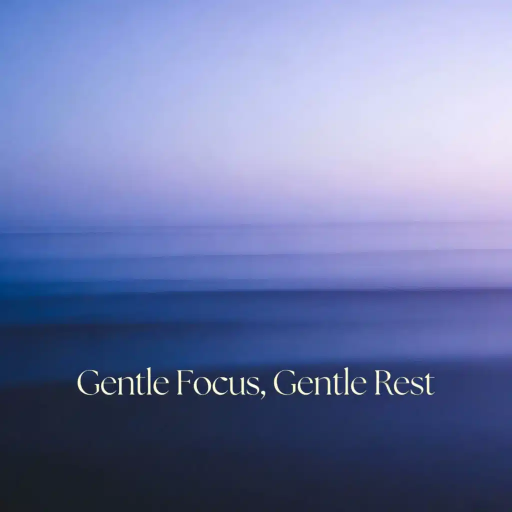 Gentle Focus, Gentle Rest