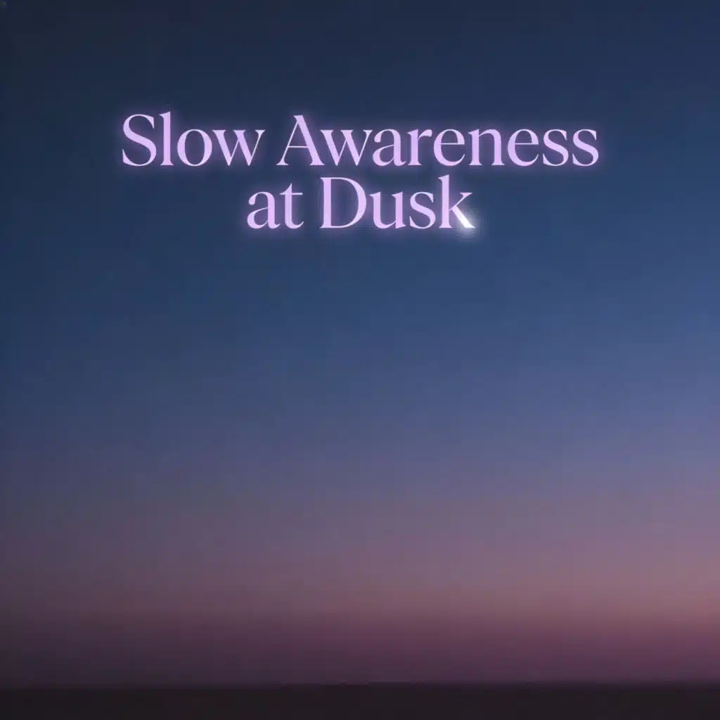 Slow Awareness at Dusk