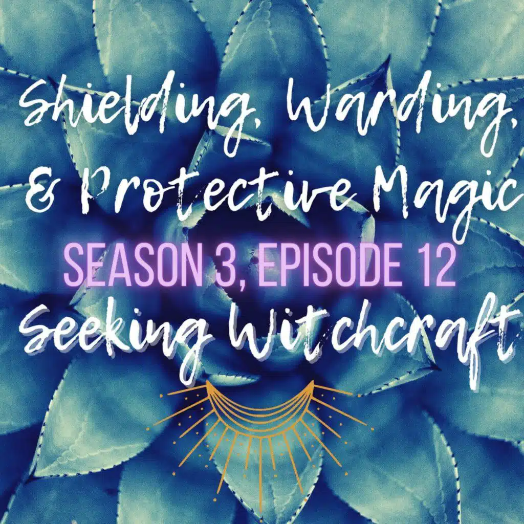 S3 Ep12: Shielding, Warding, & Protective Magic