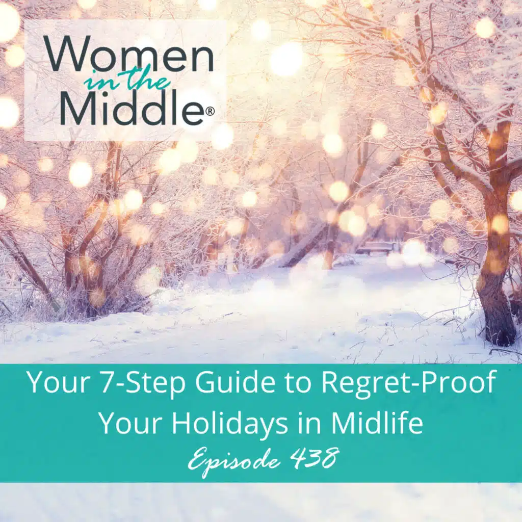 EP #438: Your 7-Step Guide to Regret-Proof Your Holidays in Midlife