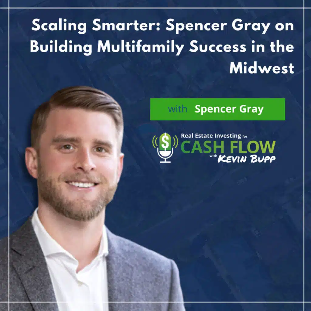 #941 Scaling Smarter: Spencer Gray on Building Multifamily Success in the Midwest