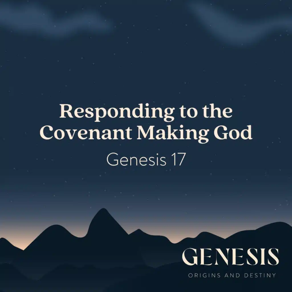 Responding to the Covenant Making God | Genesis 17