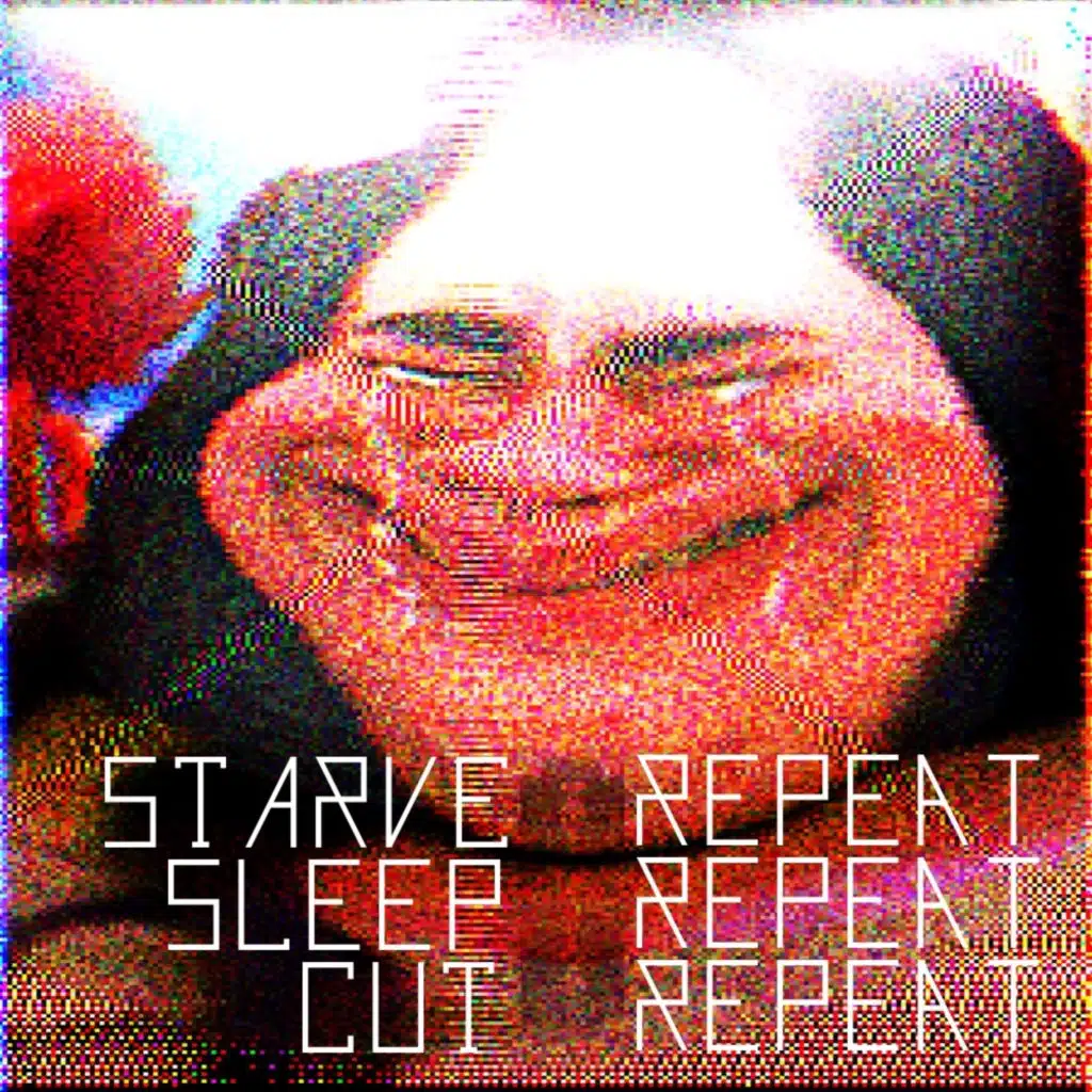 STARVE, SLEEP (CUT, REPEAT)