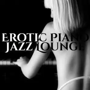 Erotic Piano Jazz Lounge: The Best Sexy Songs and Sensual Music