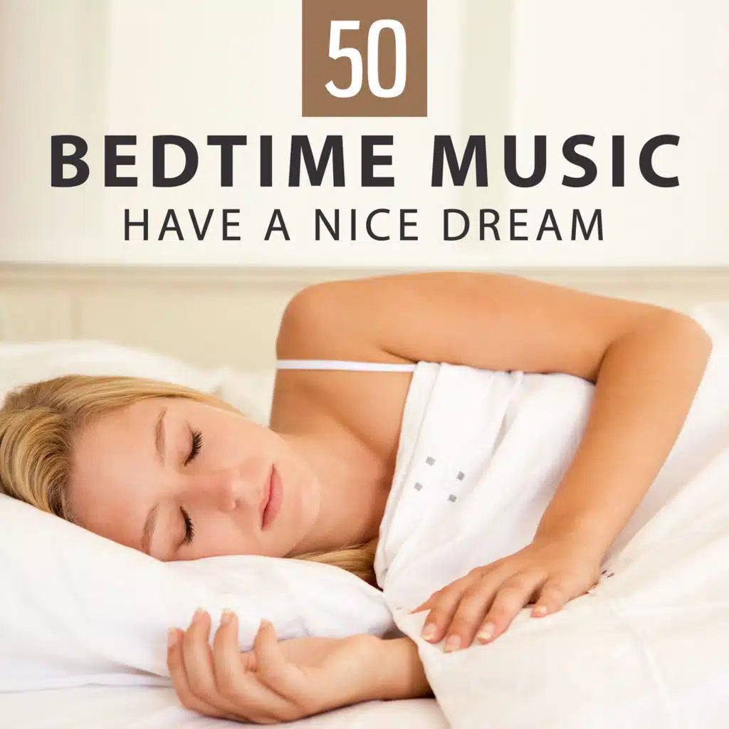 50 Bedtime Music: Have A Nice Dream – Zen Lullabies for Adults & Babies, Healing Nature Sounds for Relaxing Meditation, Deep Restful Sleep & Dreaming