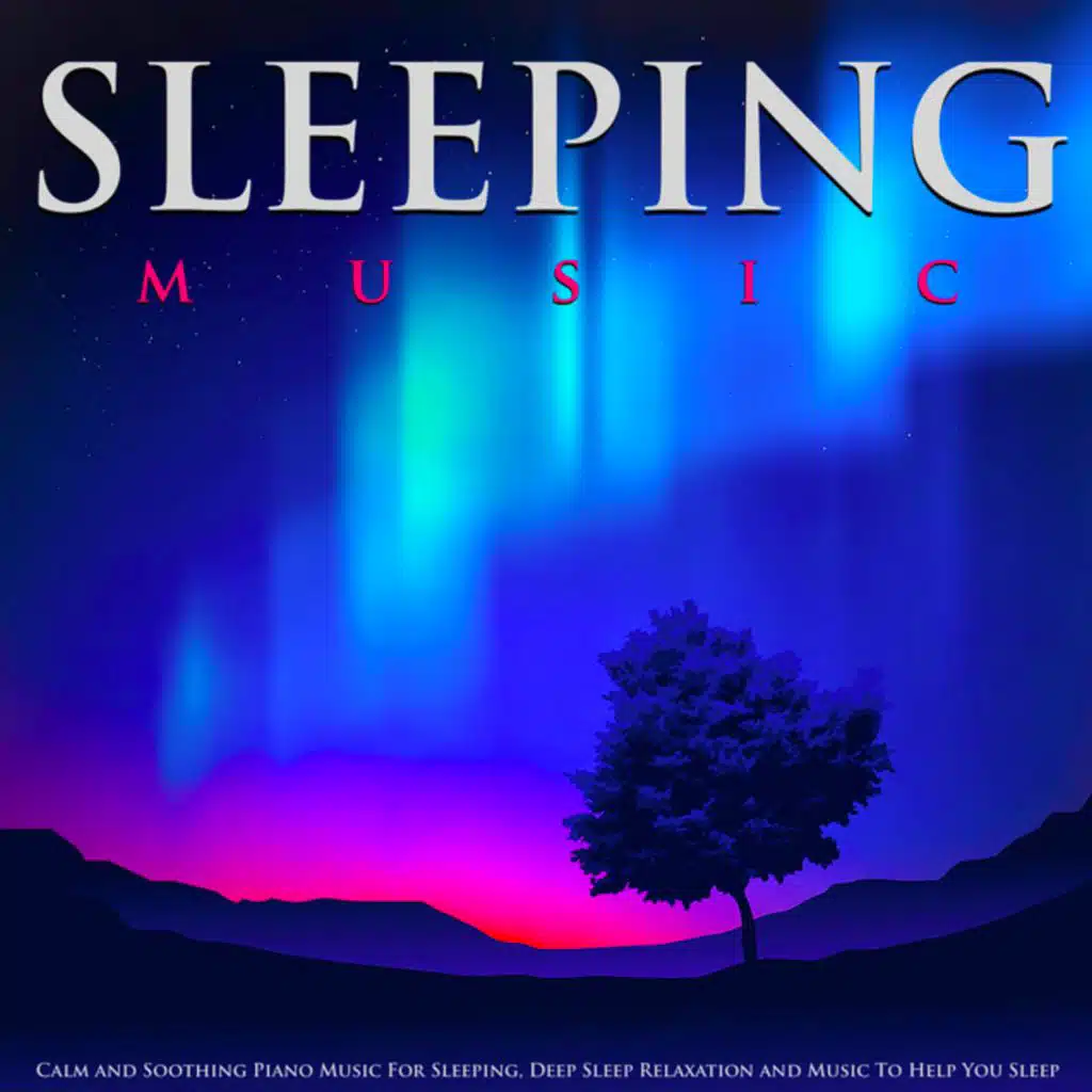 Sleeping Music: Calm and Soothing Piano Music for Sleeping, Deep Sleep Relaxation and Music to Help You Sleep