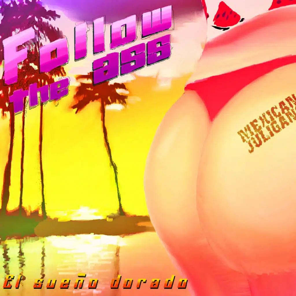 Follow the Ass / El Sueño Dorado