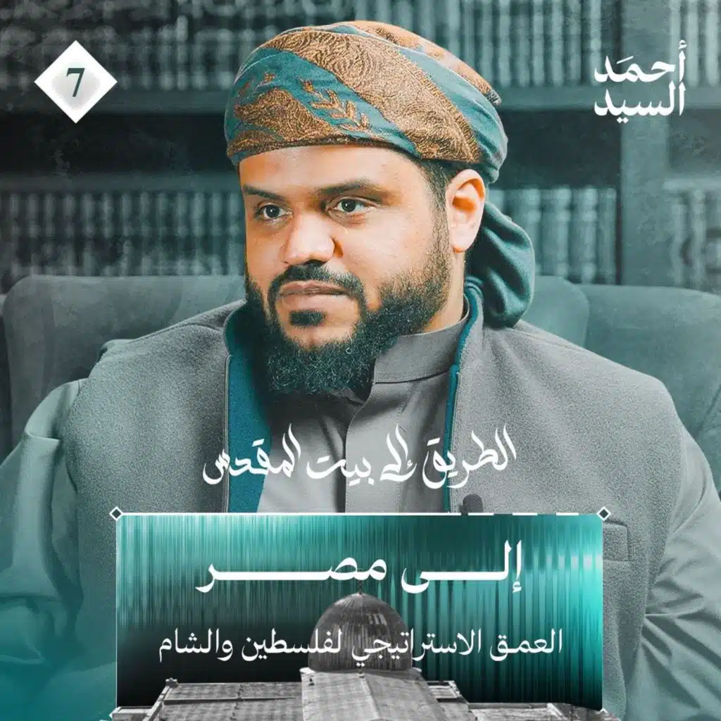 الطريق إلى بيت المقدس 07 | إلى مصر: العمق الاستراتيجي لفلسطين والشام | أحمد السيد