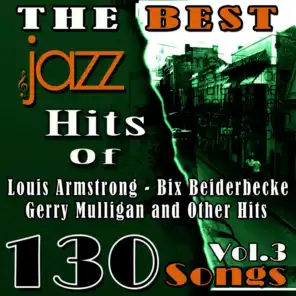 The Best Jazz Hits of Louis Armstrong, Bix Beiderbecke, Gerry Mulligan and Other Hits, Vol. 3 (130 Songs)