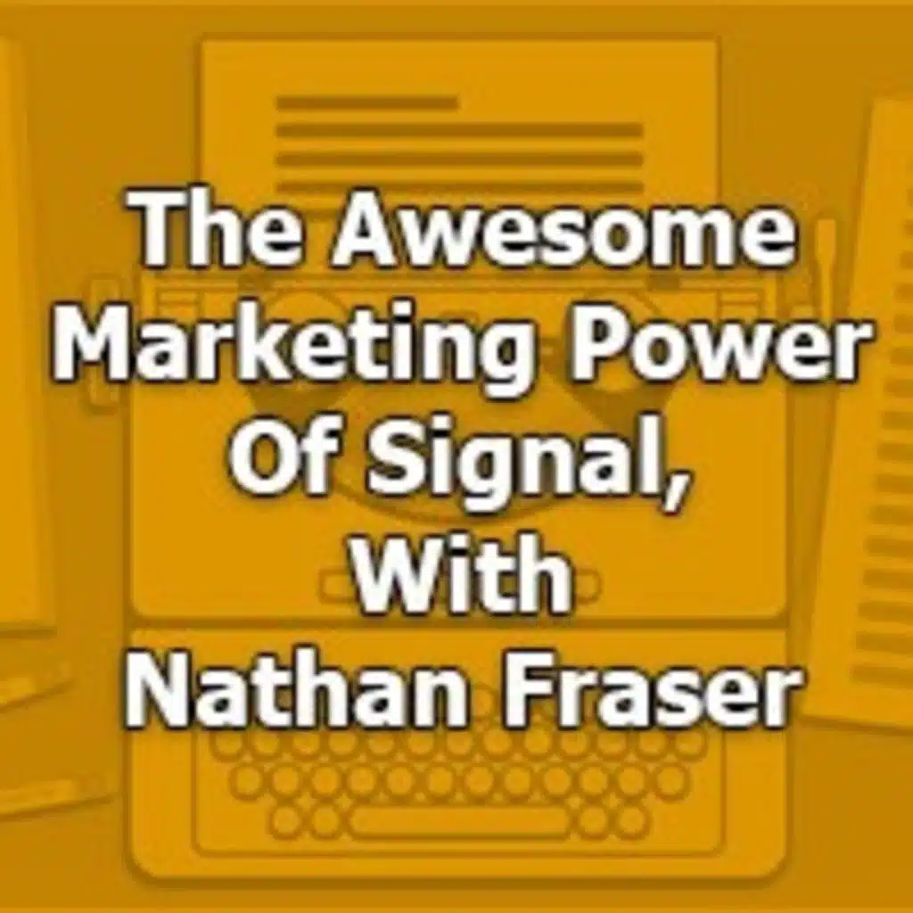 The Awesome  Marketing Power Of Signal, With Nathan Fraser