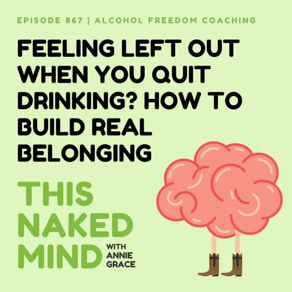 Feeling Left Out When You Quit Drinking? How to Build Real Belonging | Alcohol Freedom Coaching | E867