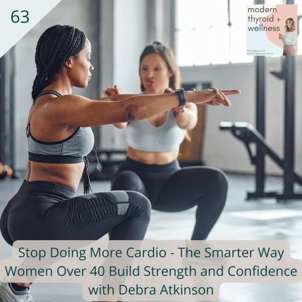 63: Stop Doing More Cardio - The Smarter Way Women Over 40 Build Strength and Confidence with Debra Atkinson