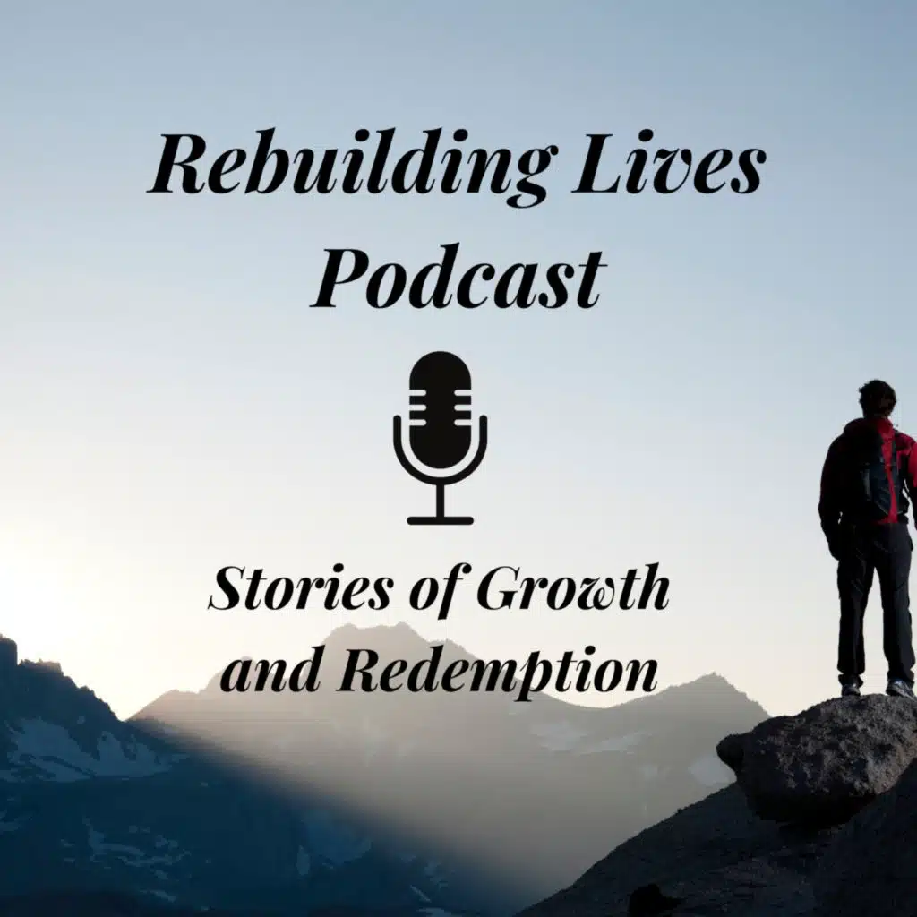 Rebuilding Lives Podcast Episode 1: Rising from the Ashes – Stories of Overcoming Adversity