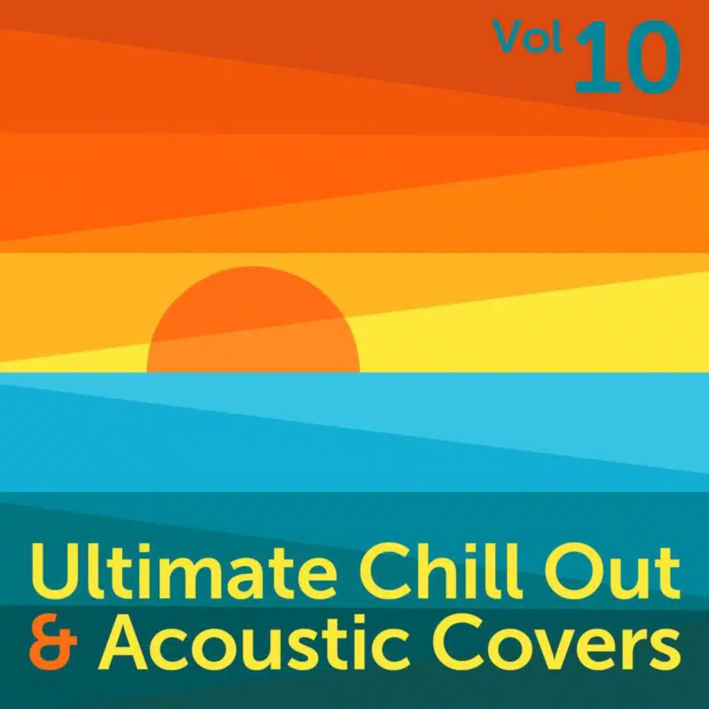 Ultimate Chill Out & Acoustic Covers (Vol. 10)