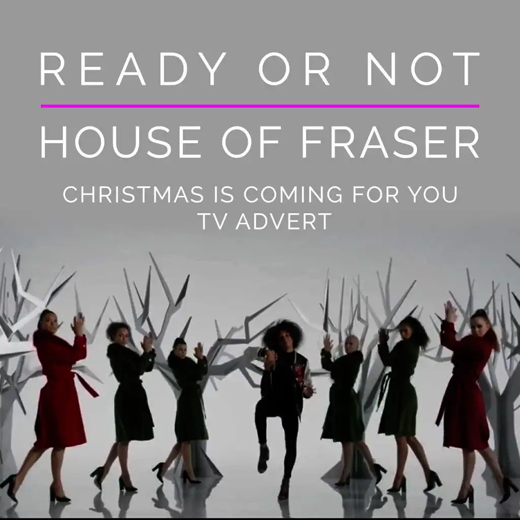 Ready or Not (From the House of Fraser "Christmas Is Coming for You" Christmas T.V. 2016 Advert)