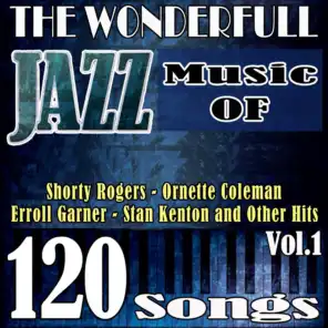 The Wonderful Jazz Music of Shorty Rogers, Ornette Coleman, Erroll Garner, Stan Kenton and Other Hits, Vol. 1 (120 Songs)