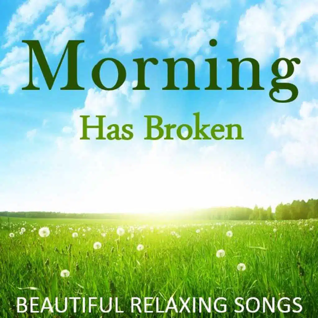 Morning Has Broken: Beautiful Relaxing Songs