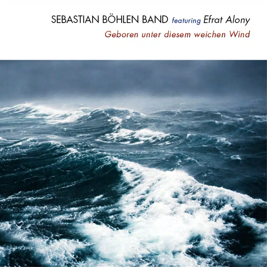 Geboren unter diesem weichen Wind (feat. Efrat Alony, Andreas Böhlen, Bernhard Meyer & Peter Gall)