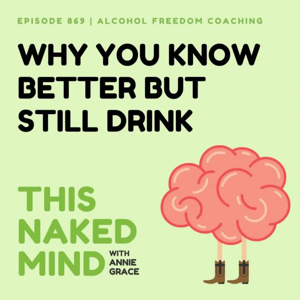 Why You Know Better But Still Drink | Alcohol Freedom Coaching | EP 869