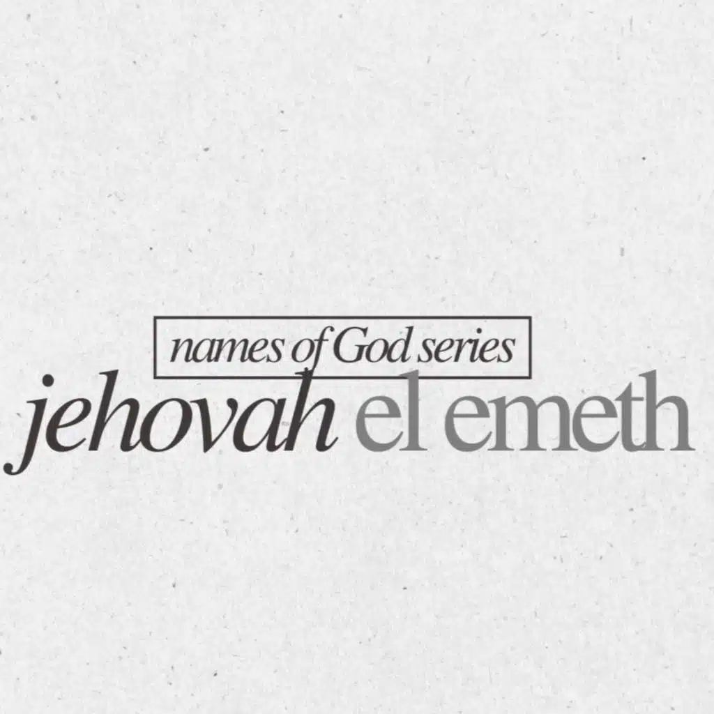 Names of God Series: Jehovah El Emeth // December 28, 2025