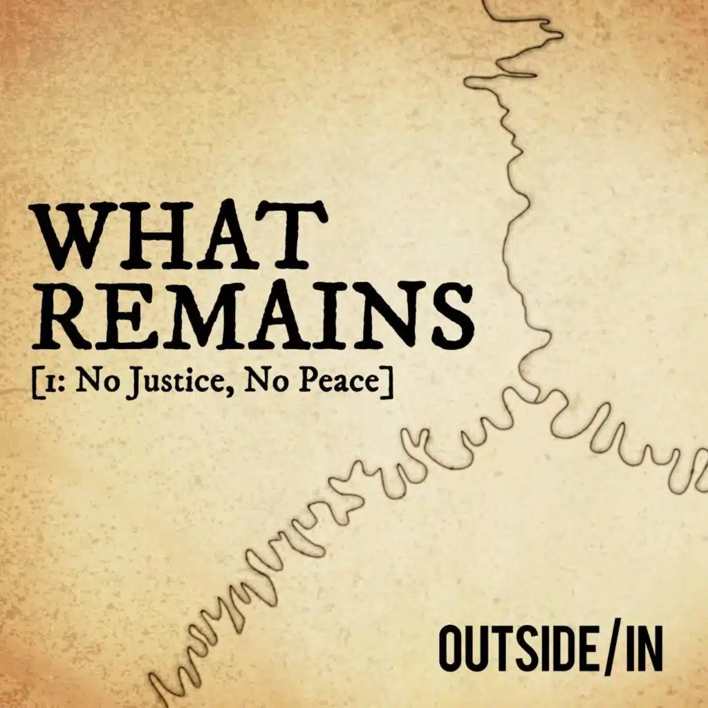 What Remains, Part 1: No Justice, No Peace