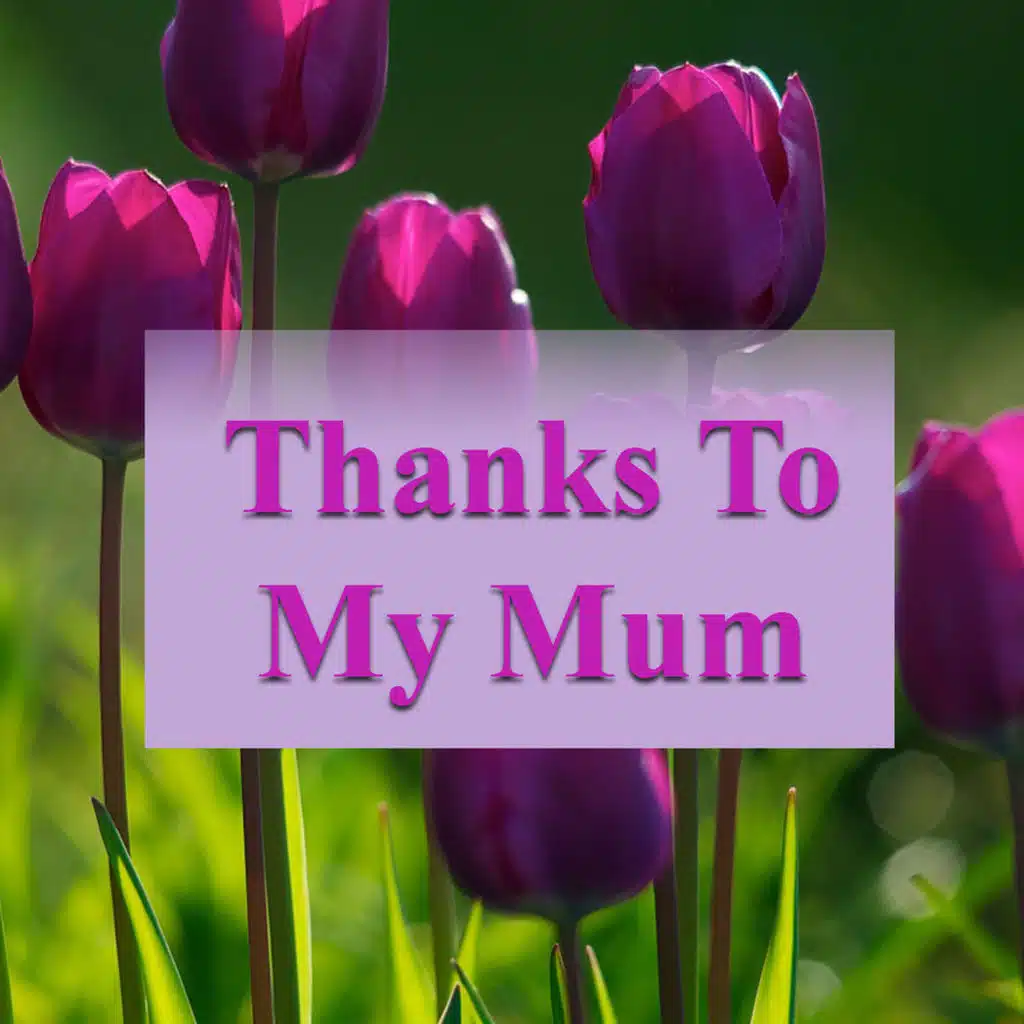 Thanks To My Mum