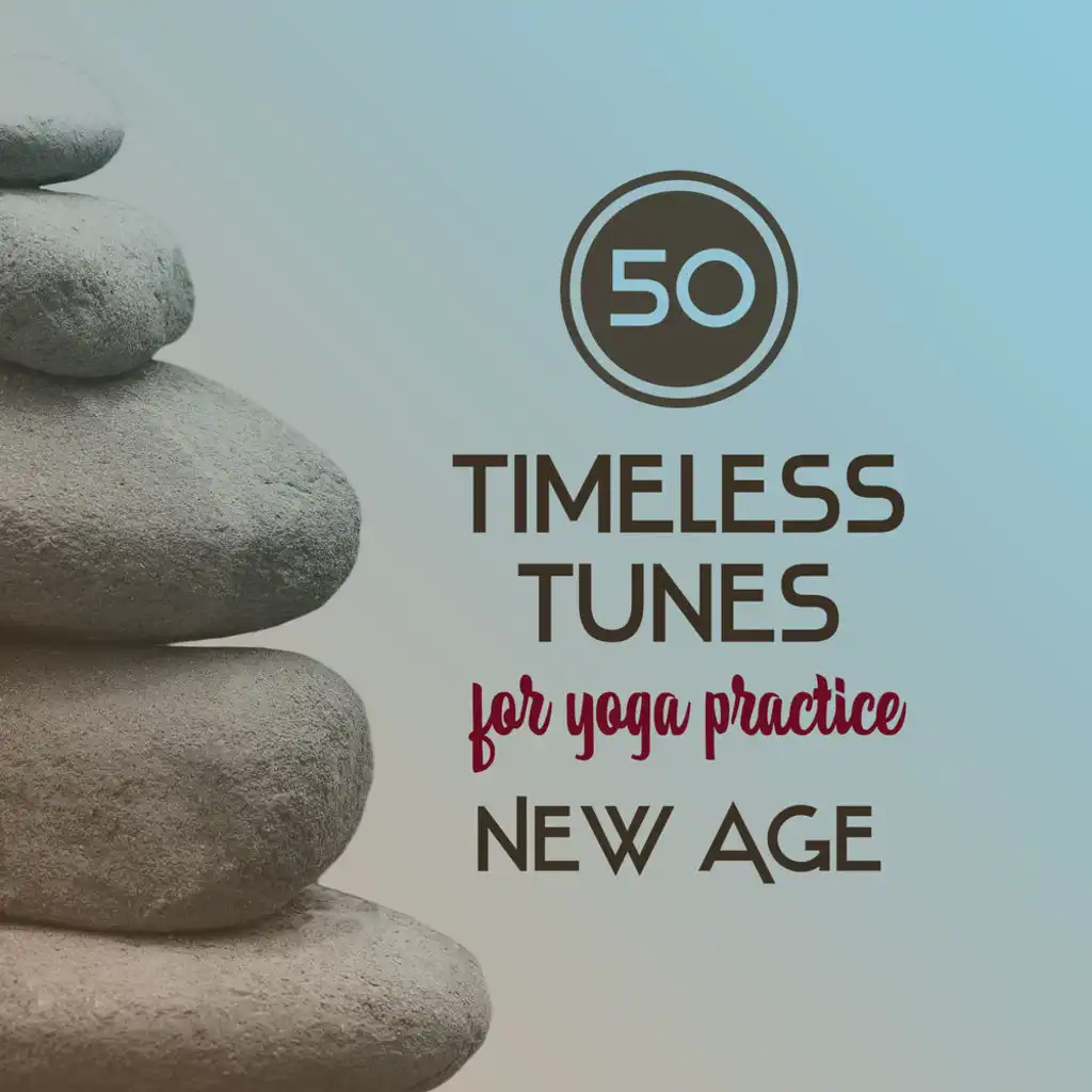 50 Timeless Tunes for Yoga Practice: New Age Instrumental Music for Balancing Creative Spirit, Meditation and Energy Work