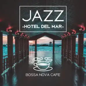 Jazz Hotel del Mar - Bossa Nova Cafe, Lovely Music for Romantic Moments, Elegant Lounge Bar Party, Smooth Sounds of Joy and Relaxation, Guitar, Piano, Trumpet Band