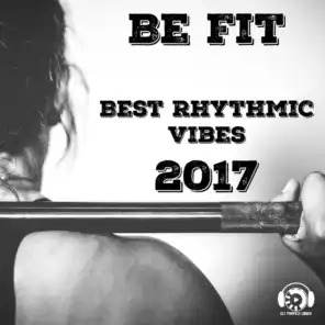 Be Fit: Best Rhythmic Vibes 2017, Power of Motivational Workout Music, Electronic Beats, Feminine Energy