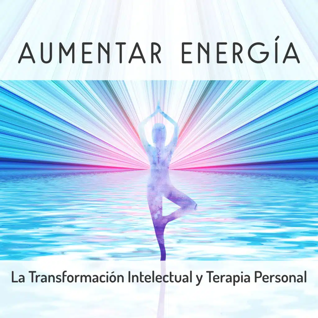 Aumentar Energía - La Transformación Intelectual y Terapia Personal: Música de Relajación Guiada, El Yoga, Meditación y Los Pensamientos Positivos